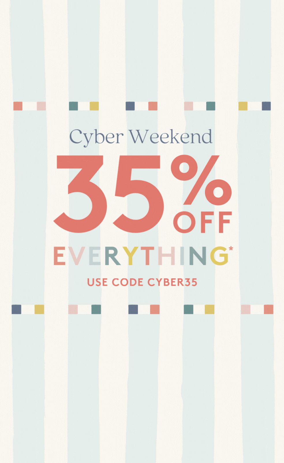 35% OFF everything. use code cyber35