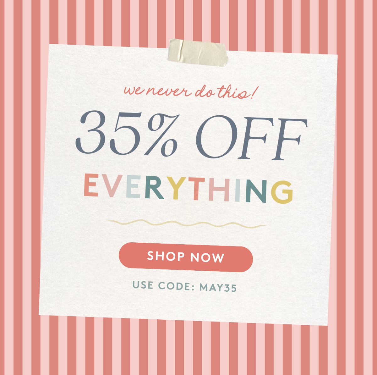 35% Off Everything- Code MAY35