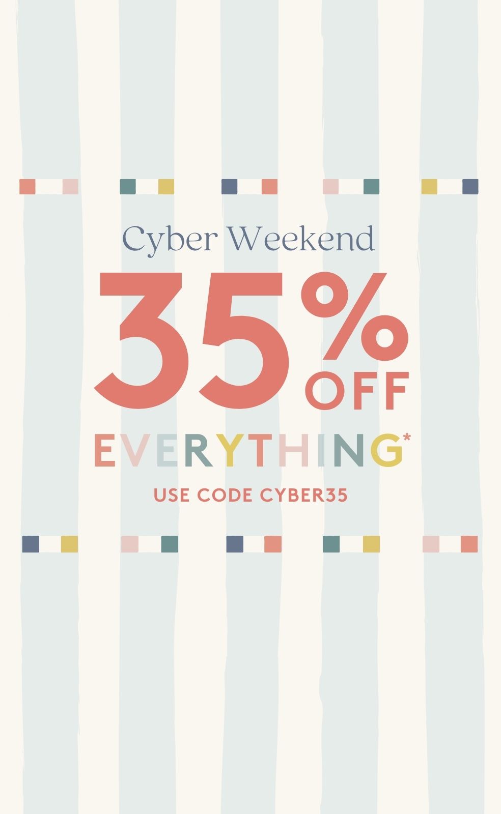 35% OFF everything. use code cyber35