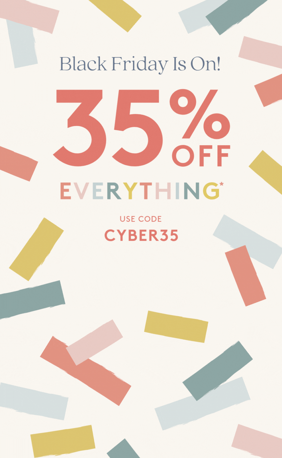 35% OFF everything. use code cyber35